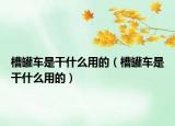 槽罐车是干什么用的（槽罐车是干什么用的）