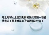 笔上难写心上情到此搁笔到此停猜一句爱情密语（笔上难写心上情谜语为什么）