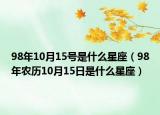 98年10月15号是什么星座（98年农历10月15日是什么星座）