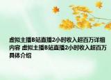 虚拟主播B站直播2小时收入超百万详细内容 虚拟主播B站直播2小时收入超百万具体介绍