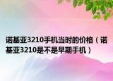 诺基亚3210手机当时的价格（诺基亚3210是不是早期手机）