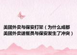 美团外卖与保安打架（为什么成都美团外卖送餐员与保安发生了冲突）