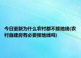 今日更新为什么农村都不接地线(农村自建房有必要接地线吗)