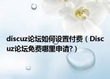 discuz论坛如何设置付费（Discuz论坛免费哪里申请?）