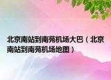 北京南站到南苑机场大巴（北京南站到南苑机场地图）