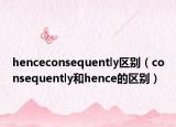 henceconsequently区别（consequently和hence的区别）