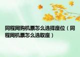 同程网购机票怎么选择座位（同程网机票怎么选取座）