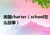 美国charter（school怎么回事）
