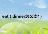 eat（dinner怎么读?）