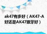 ak47有多好（AK47-A好还是AK47狼牙好）