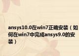 ansys10.0在win7正确安装（如何在win7中完成ansys9.0的安装）