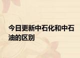 今日更新中石化和中石油的区别