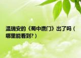 温瑞安的《蜀中唐门》出了吗（哪里能看到?）