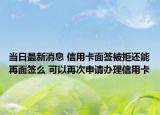 当日最新消息 信用卡面签被拒还能再面签么 可以再次申请办理信用卡