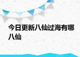 今日更新八仙过海有哪八仙