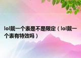 lol戴一个表是不是限定（lol戴一个表有特效吗）