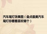 汽车尾灯效果图（盘点最美汽车尾灯你看看喜欢哪个）
