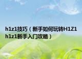 h1z1技巧（新手如何玩转H1Z1h1z1新手入门攻略）