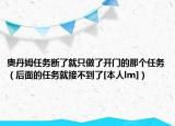 奥丹姆任务断了就只做了开门的那个任务（后面的任务就接不到了[本人lm]）