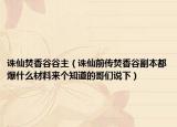 诛仙焚香谷谷主（诛仙前传焚香谷副本都爆什么材料来个知道的哥们说下）