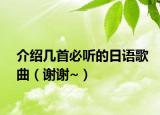介绍几首必听的日语歌曲（谢谢~）
