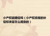 小产权能赔偿吗（小产权房屋的补偿标准是怎么规定的）