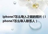 iphone7怎么导入之前的照片（iphone7怎么导入联系人）