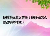 魅族字体怎么更改（魅族v8怎么修改字体样式）