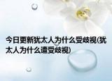 今日更新犹太人为什么受歧视(犹太人为什么遭受歧视)