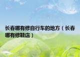 长春哪有修自行车的地方（长春哪有修鞋店）