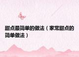 甜点最简单的做法（家常甜点的简单做法）