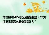 华为手环b5怎么设置表盘（华为手环B5怎么设置联系人）