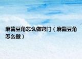麻酱豆角怎么做窍门（麻酱豆角怎么做）