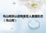 鸟山明承认超级赛亚人最强形态（鸟山明）