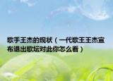 歌手王杰的现状（一代歌王王杰宣布退出歌坛对此你怎么看）