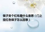 筷子夹个红布是什么意思（门上挂红色筷子怎么回事）