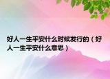 好人一生平安什么时候发行的（好人一生平安什么意思）
