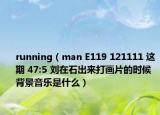 running（man E119 121111 这期 47:5 刘在石出来打画片的时候背景音乐是什么）
