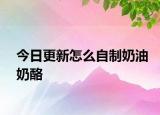 今日更新怎么自制奶油奶酪