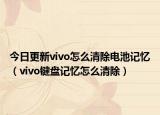 今日更新vivo怎么清除电池记忆（vivo键盘记忆怎么清除）