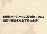 奥运跳水一共产生几枚金牌（2012奥运中国跳水对拿了几枚金牌）