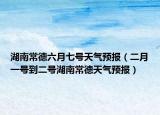 湖南常德六月七号天气预报（二月一号到二号湖南常德天气预报）