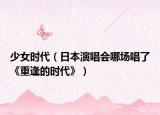 少女时代（日本演唱会哪场唱了《重逢的时代》）