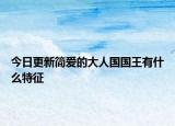 今日更新简爱的大人国国王有什么特征