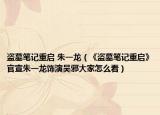 盗墓笔记重启 朱一龙（《盗墓笔记重启》官宣朱一龙饰演吴邪大家怎么看）