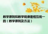 教学原则和教学规律是相互统一的（教学原则及方法）