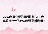 2012年最好看的韩剧推荐(2)（大家给推荐一下2012好看的韩剧吧）