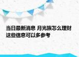 当日最新消息 月光族怎么理财 这些信息可以多参考
