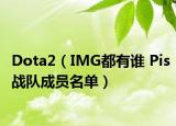 Dota2（IMG都有谁 Pis战队成员名单）