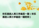 欢乐喜剧人第三季最后一期（欢乐喜剧人第三季最后一期时间）